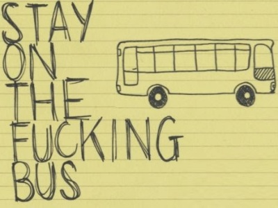 “Stay on the f***ing bus!”